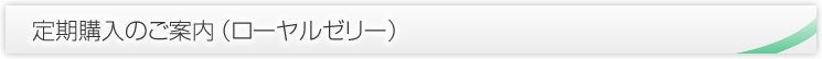定期購入のご案内（ローヤルゼリー）